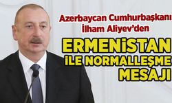 Aliyev'den Ermenistan ile normalleşme mesajı