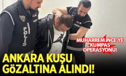 Muharrem İnce'ye yönelik kumpasta 'Ankara kuşu' gözaltına alındı!