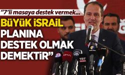 Fatih Erbakan: 7'li masaya destek büyük İsrail planına destek olmak demektir