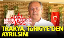 CHP'li meclis üyesi Eren Savaş'tan bölücü çıkış: Trakya, Türkiye'den ayrılsın!