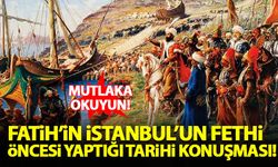 Fatih Sultan Mehmet'in İstanbul'un fethi öncesi yaptığı tarihi konuşma