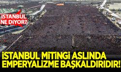 'İstanbul mitingi aslında emperyalizme bir başkaldırı'