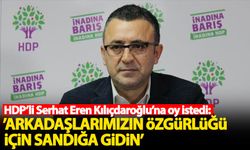 HDP’li Serhat Eren Kılıçdaroğlu için oy istedi: Cezaevlerinde bulunan arkadaşlarımız için sandıklara gidin