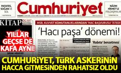Cumhuriyet gazetesi Türk askerinin hacca gitmesinden rahatsız oldu