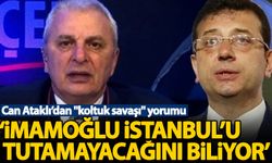 Can Ataklı'dan "koltuk savaşı" yorumu: İmamoğlu İstanbul'u tutamayacağını biliyor