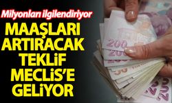Maaşları artıracak teklif Meclis'e geliyor