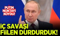 Putin: İç savaşı fiilen durdurduk!