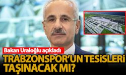 Bakan Uraloğlu açıkladı: Trabzonspor’un tesisleri taşınacak mı?