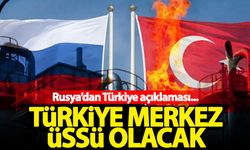Rusya'dan Türkiye açıklaması! Türkiye merkez üssü olacak