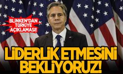 Blinken'dan Türkiye açıklaması: "Liderlik rolünü almalı!"