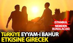 Türkiye 'Eyyam-ı bahur' etkisine girecek