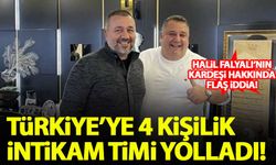 Flaş iddia: Halil Falyalı'nın kardeşi Türkiye'ye 4 kişilik intikam timi yolladı