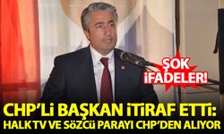 CHP'li başkandan itiraf: Halk TV ve Sözcü parayı CHP'den alıyor!