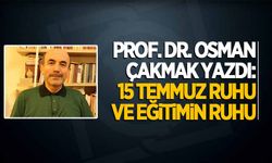 Prof.Dr. Osman Çakmak yazdı: 15 Temmuz ruhu ve eğitimin ruhu!