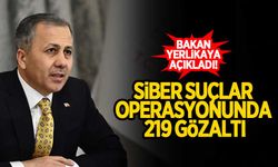 Bakan Yerlikaya açıkladı: Siber suçlar operasyonunda 219 gözaltı!