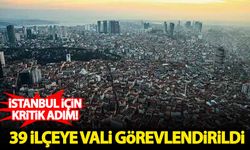 İstanbul için kritik  adım! 39 ilçeye vali görevlendirildi