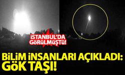 İstanbul'da görülen 'parlak ışık' hakkında bilim insanlarından açıklama: Gök taşı