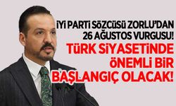 İYİ Parti Sözcüsü Zorlu: 26 Ağustos tarihi Türk siyasetinde önemli bir başlangıç olacak