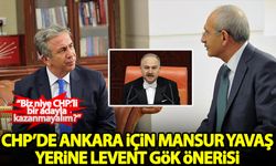 CHP'de Ankara için 'Mansur Yavaş' yerine 'Levent Gök' önerisi