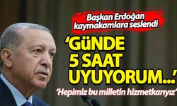 Başkan Erdoğan kaymakamlara seslendi: Günde 5 saat uyuyorum...