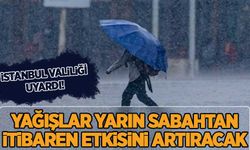 İstanbul Valiliği uyardı! Yağışlar yarın sabahtan itibaren etkisini artıracak