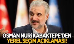 Osman Nuri Kabaktepe'den yerel seçim açıklaması!