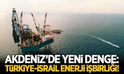 Dikkat çeken analiz! Akdeniz'de yeni denge: Türkiye-İsrail enerji işbirliği