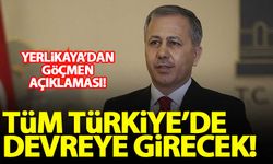 Yerlikaya'dan düzensiz göçmen açıklaması: Tüm Türkiye'de devreye girecek!