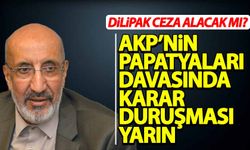 AKP'nin Papatyaları davasında karar duruşması yarın! Dilipak ceza alacak mı?