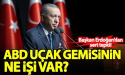 Başkan Erdoğan'dan sert tepki: ABD uçak gemisinin ne işi var!