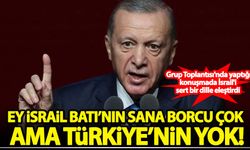 Başkan Erdoğan: Ey İsrail Batı'nın sana borcu çok ama Türkiye'nin yok
