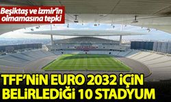 İşte TFF'nin, EURO 2032 için belirlediği 10 stadyum!
