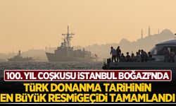 İstanbul Boğazı'ndaki Türk donanma tarihinin en büyük resmigeçidi tamamlandı