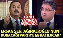 Ersan Şen açıkladı: Yavuz Ağıralioğlu parti kurarsa katılabilirim!