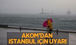 AKOM'dan İstanbul için son dakika uyarısı: Fırtına geliyor