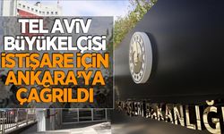Türkiye'nin Tel Aviv Büyükelçisi istişarelerde bulunmak üzere Ankara'ya çağrıldı