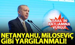 Erdoğan: Netanyahu, Miloseviç gibi yargılanmalı