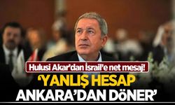 Hulusi Akar'dan İsrail'e mesaj: Bu hesap en son Ankara'dan döner