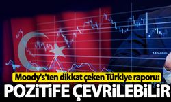 Moody's'ten dikkat çeken Türkiye raporu: Pozitife çevrilebilir