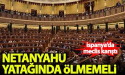 İspanya'da Meclis karıştı! Netanyahu yatağında ölmemeli