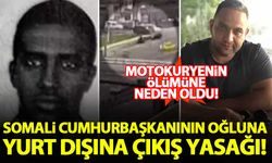İstanbul'da bir motokuryenin ölümüne neden olan Somali cumhurbaşkanının oğluna yurt dışı yasağı