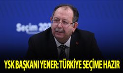 YSK Başkanı Yener: Türkiye seçime hazır