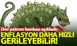 Dev yatırım bankası açıkladı: Türkiye'de enflasyon daha hızlı gerileyebilir!