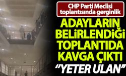 CHP'de adayların belirlendiği toplantıda kavga çıktı: Yeter ulan...