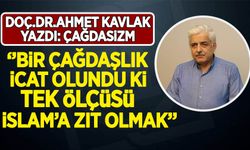 Ahmet Kavlak yazdı: ''Bir çağdaşlık icat olundu ki tek ölçüsü İslam’a zıt olmak!''