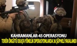 Kahramanlar-45 operasyonlarında 36 şüpheli yakalandı