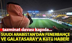Suudi Arabistan'dan Fenerbahçe ve Galatasaray'a kötü haber
