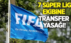 FIFA'dan 7 Süper Lig kulübüne transfer yasağı!