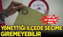 CHP'de bir skandal daha: Yönettiği ilçede seçime giremeyebilir