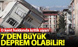 Deprem uzmanından o kent hakkında uyarı: 7'den büyük deprem olabilir